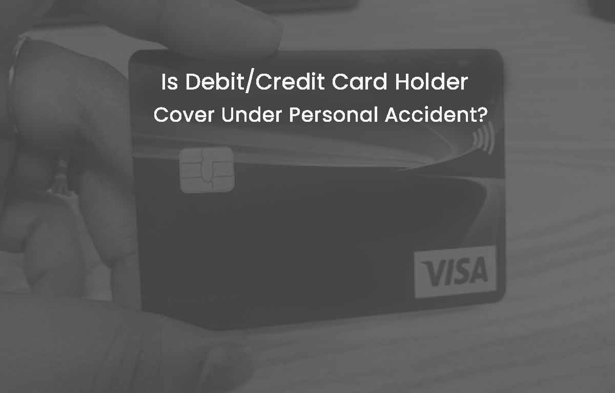 Is Debit Card/Credit card holders cover under Personal Accident..?